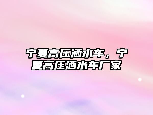 寧夏高壓灑水車(chē)，寧夏高壓灑水車(chē)廠(chǎng)家