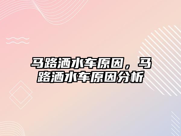 馬路灑水車原因，馬路灑水車原因分析